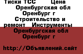 Тиски ТСС 140 › Цена ­ 4 200 - Оренбургская обл., Оренбург г. Строительство и ремонт » Инструменты   . Оренбургская обл.,Оренбург г.